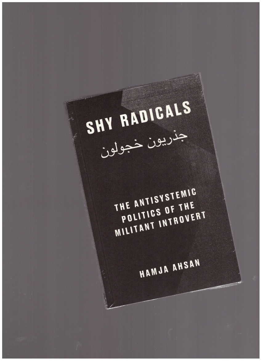 AHSAN, Hamja - Shy Radicals. The Antisystemic Politics of the Militant Introvert