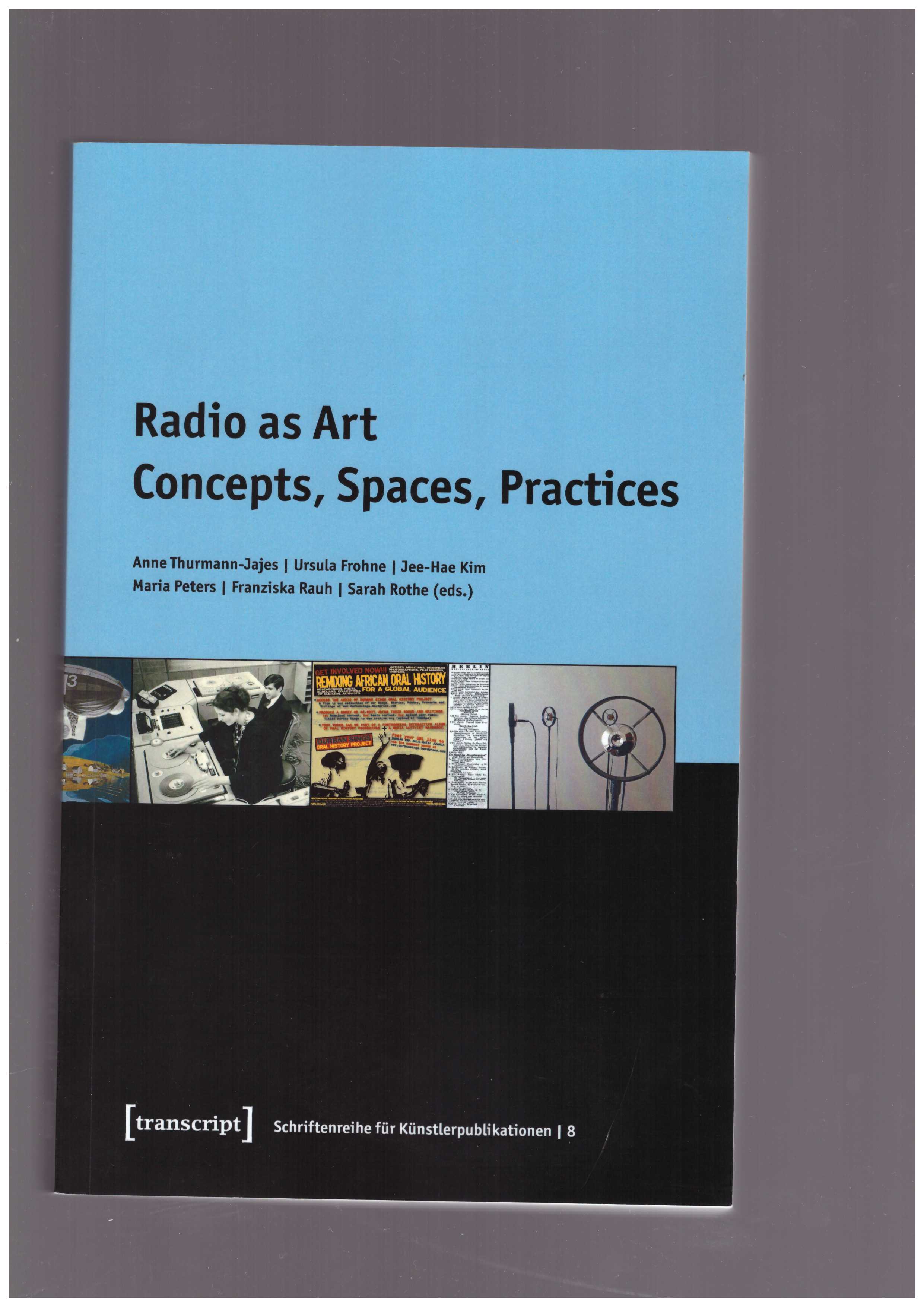THURMANN-JAJES, Anne ; FROHNE, Ursula et al. (eds.) - Radio as Art.  Concepts, Spaces, Practices