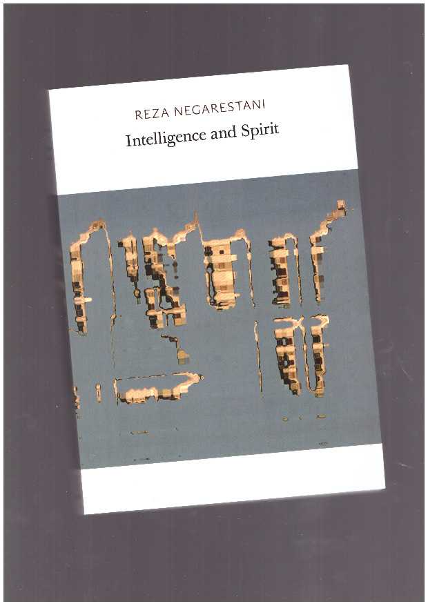 NEGARESTANI, Reza - Intelligence and Spirit