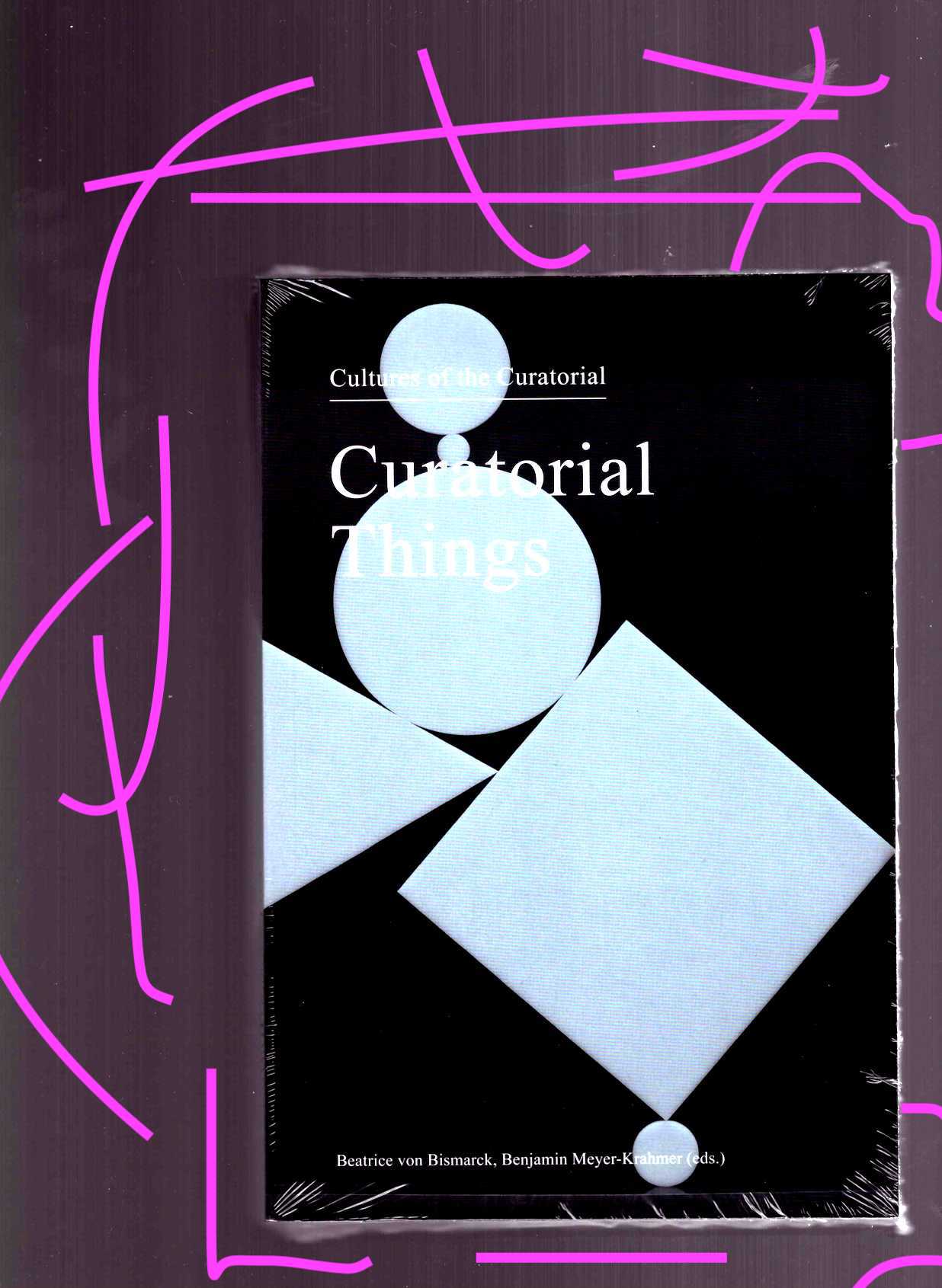 VON BISMARCK, Beatrice; MEYER-KRAHMER, Benjamin (eds.) - Cultures of the Curatorial (4) Curatorial Things
