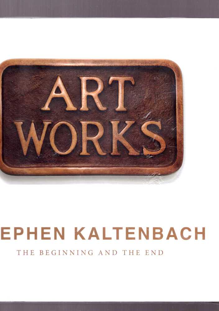 KALTENBACH, Stephen; LEWALLEN, Constance (cur.); MANN, Ted (cur.) - Stephen Kaltenbach: The Beginning and The End