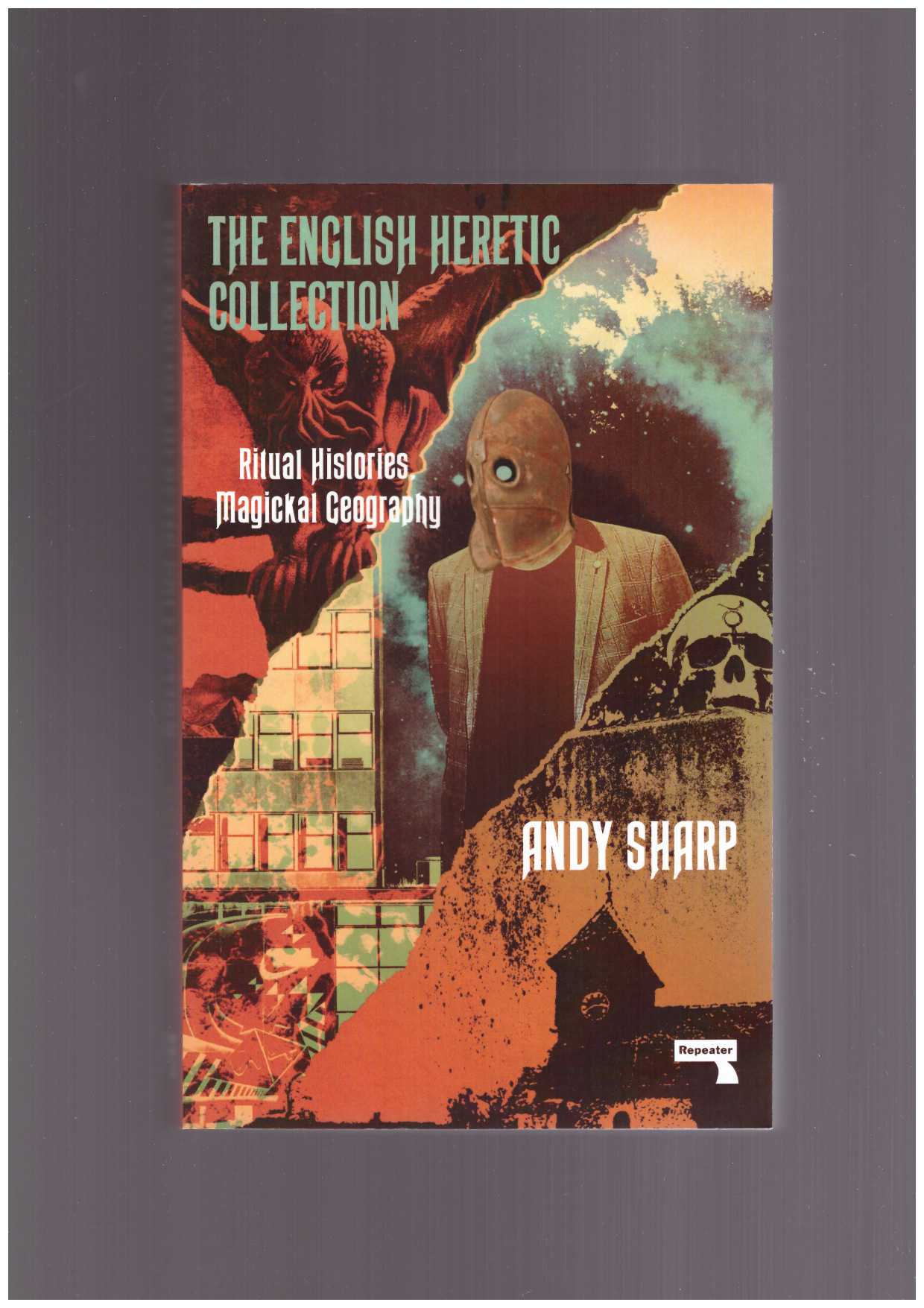  SHARP, Andy  - The English Heretic Collection: Ritual Histories, Magickal Geography