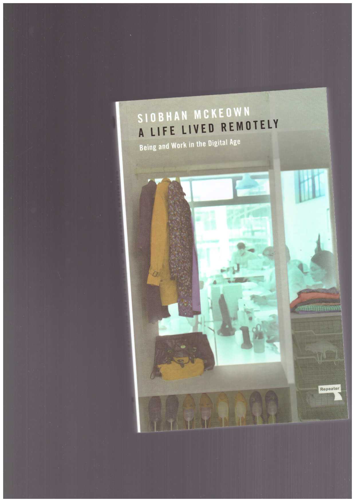  McKEOWN, Siobhan  - A Life Lived Remotely. Being and Work in the Digital Age