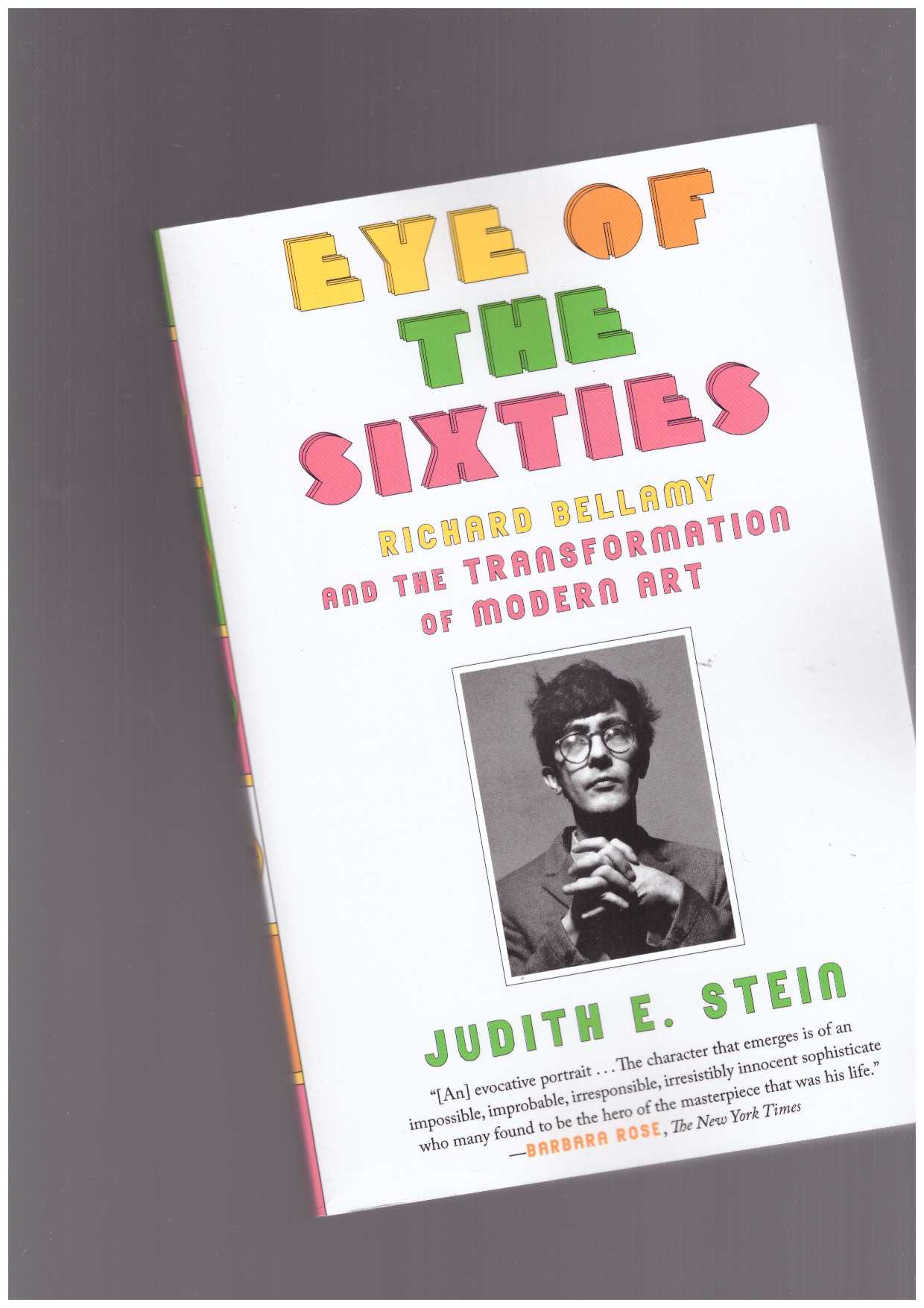 STEIN, Judith E. - Eye of the Sixties. Richard Bellamy and the Transformation of Modern Art