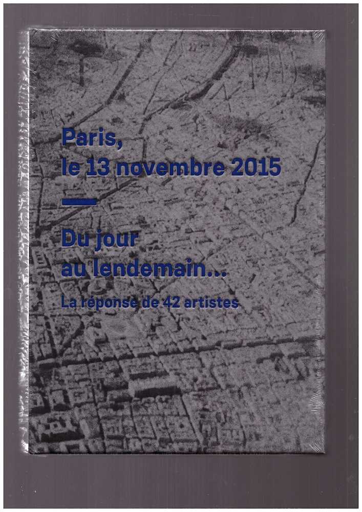 SERANI, Laura (cur.) - Paris, le 13 novembre 2015 – Du jour au lendemain…