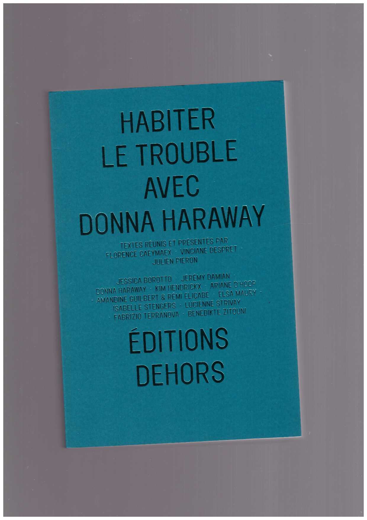 HARAWAY, Donna; CAYMAEX, Florence; DESPRET, Vinciane, PIERON, Julien - Habiter le trouble avec Donna Haraway