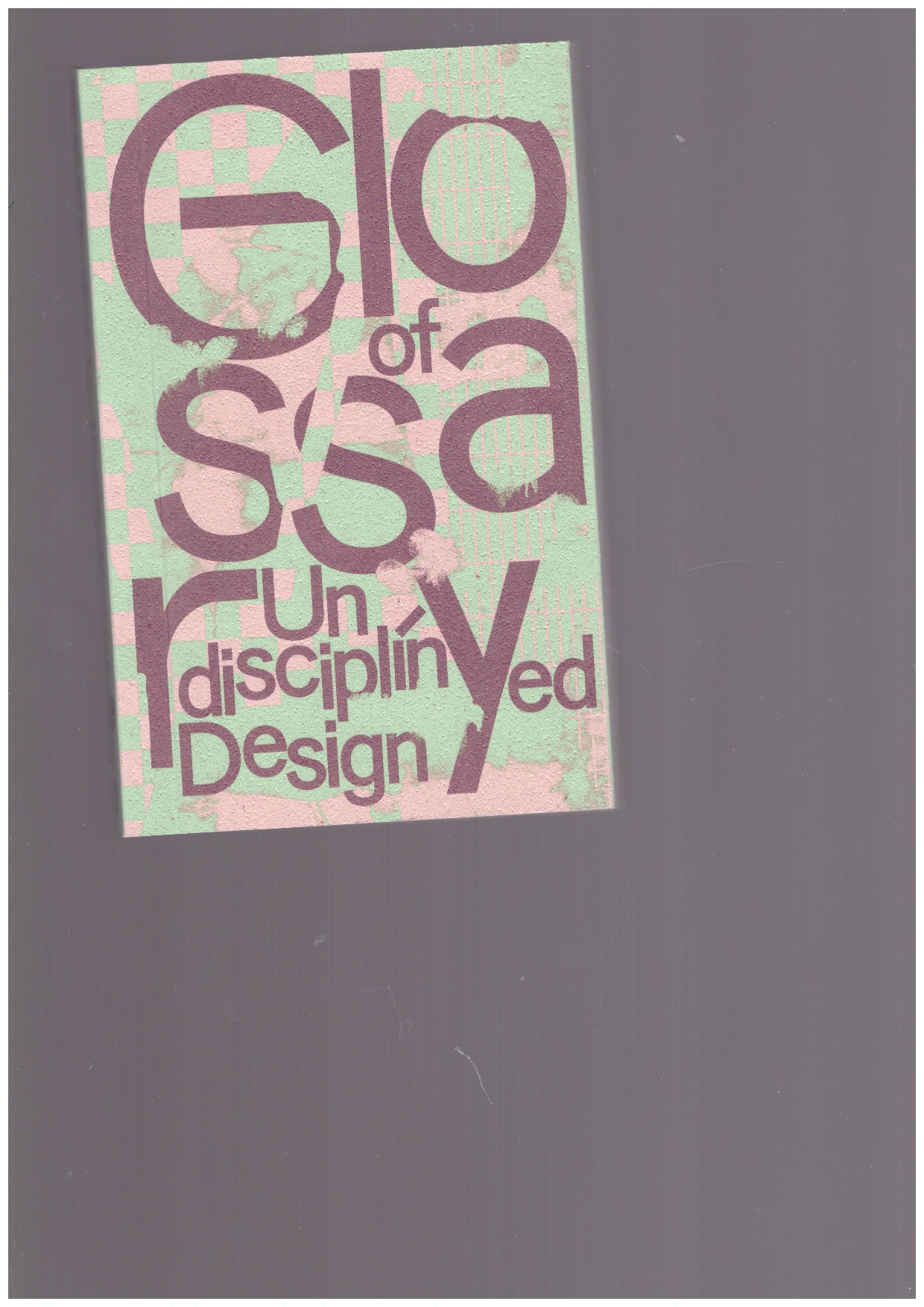 KAISER, Anja; STEPHANY, Rebecca (eds.) - Glossary of Undisciplined Design