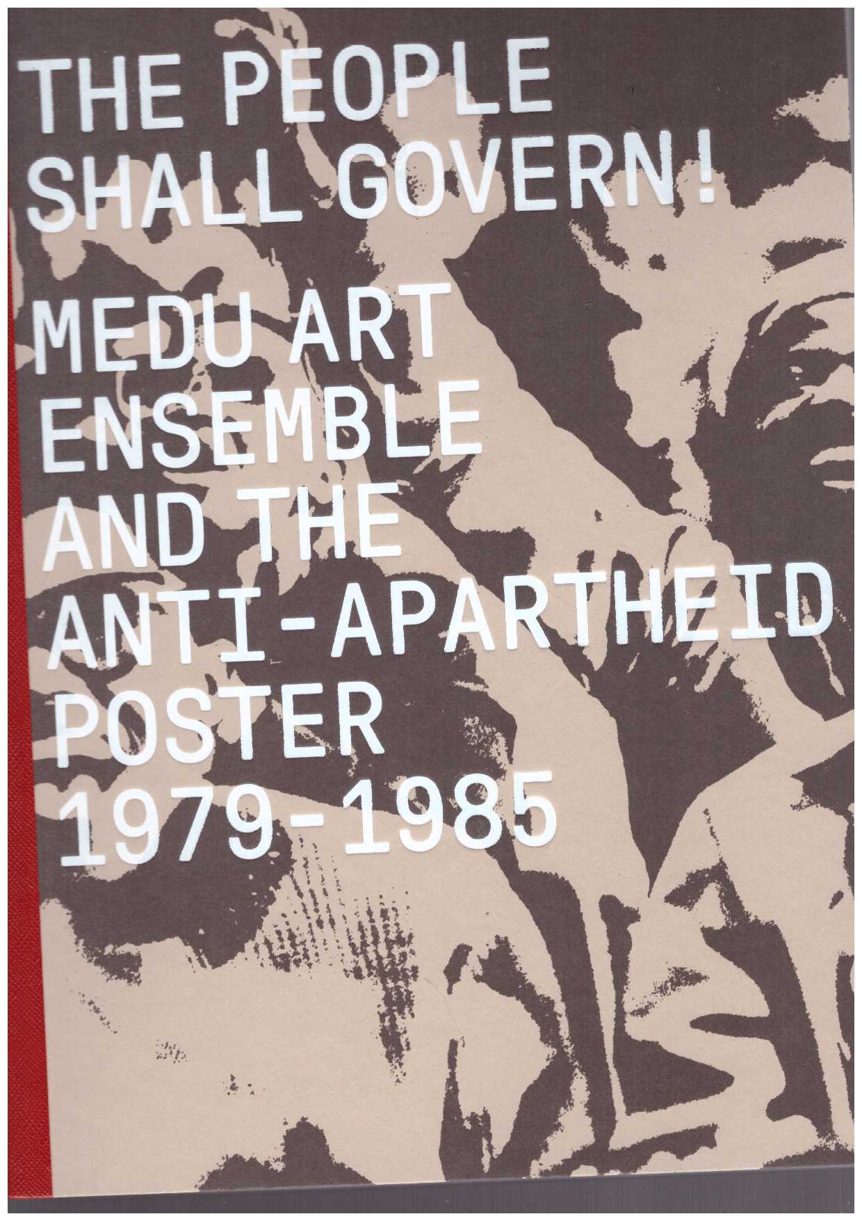 BYRD, Antawan; MINGS, Felicia (eds.) - The People Shall Govern! Medu Art Ensemble and the Anti-Apartheid Poster, 1979-1985