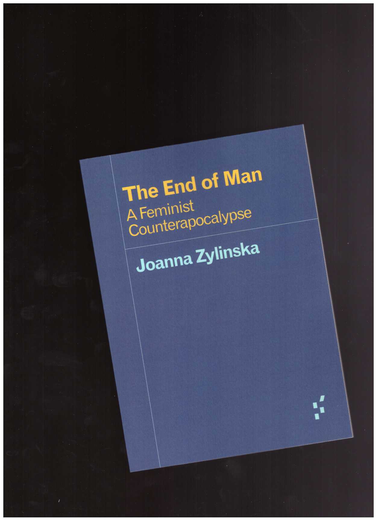 ZYLINSKA, Joanna - The End of Man. A Feminist Counterapocalypse