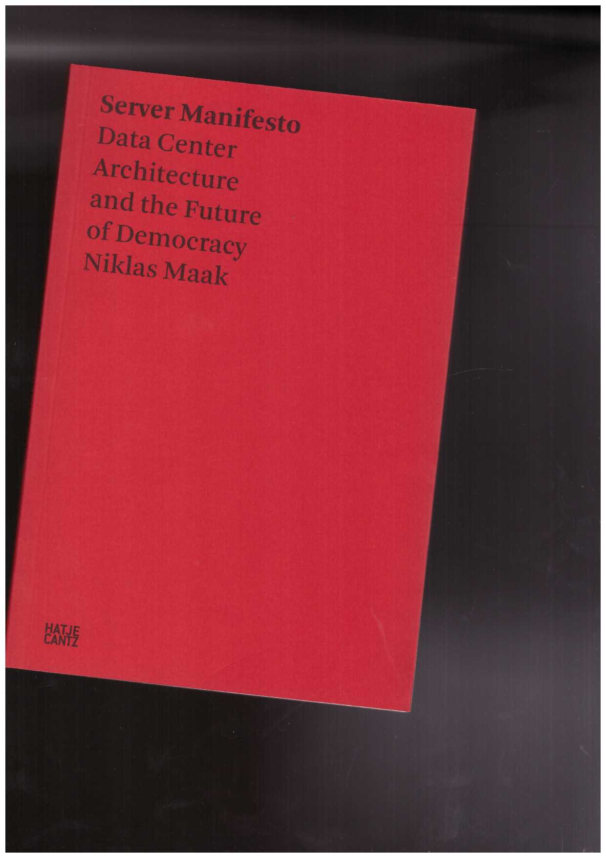 MAAK, Niklas - Server Manifesto. Data Center Architecture and the Future of Democracy