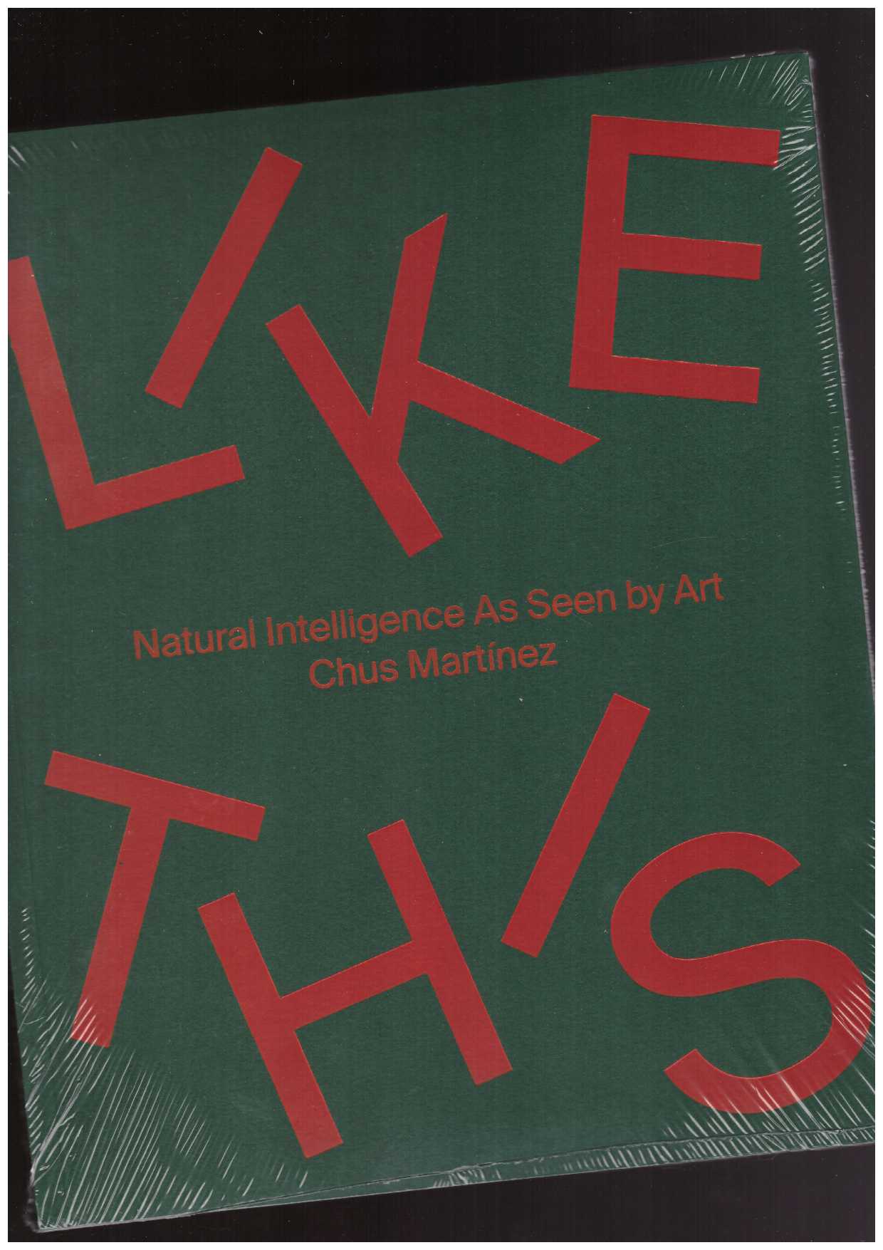 MARTINEZ, Chus (ed) - Like This. Natural Intelligence as Seen by Art