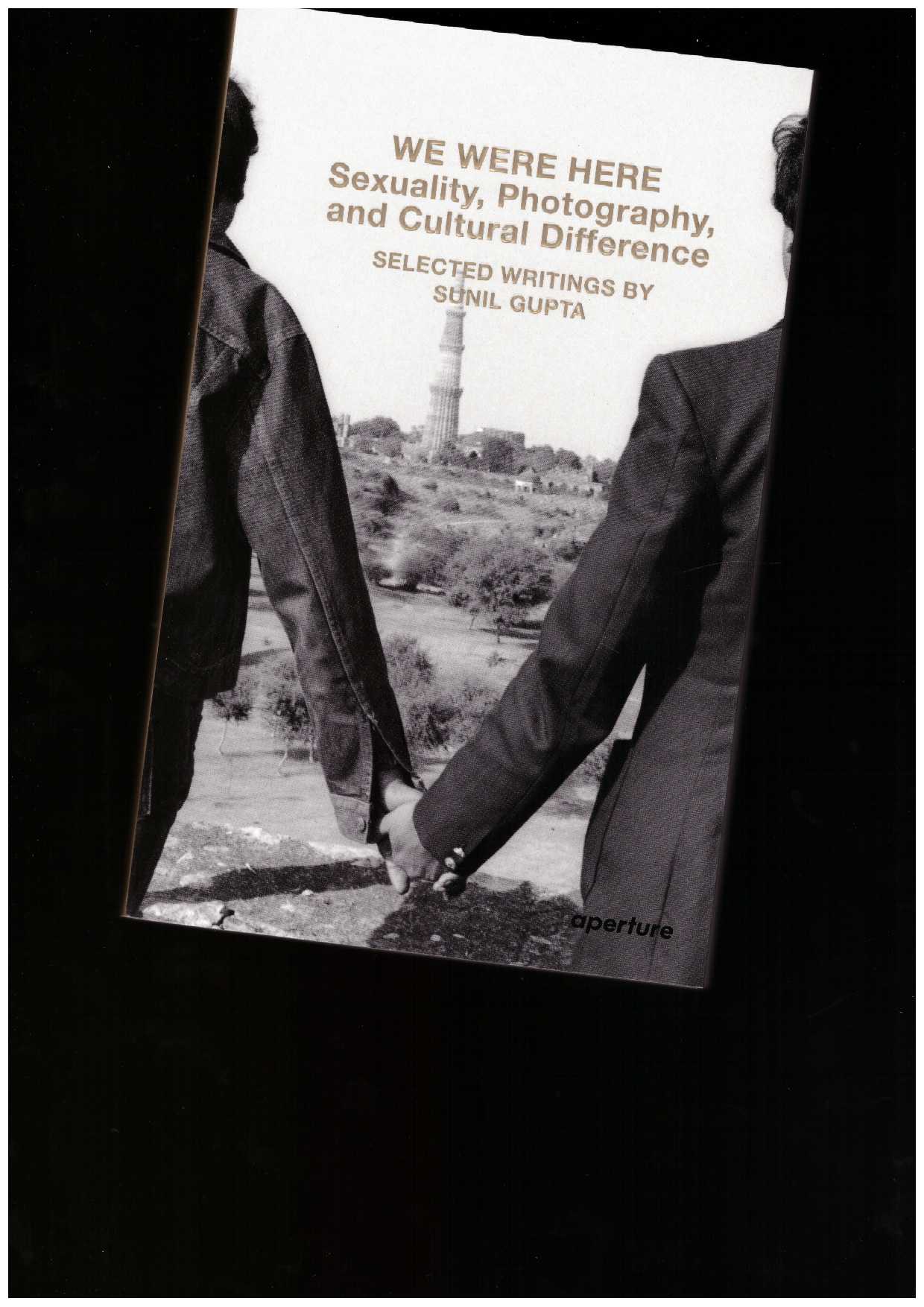 GUPTA, Sunil - We Were Here: Sexuality, Photography, and Cultural Difference. Selected writings by Sunil Gupta