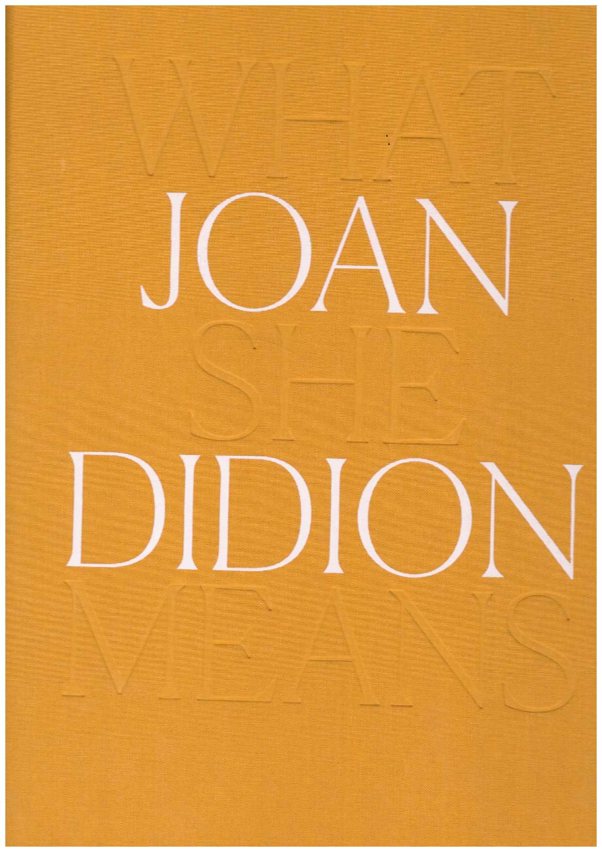 ALS, Hilton; BUTLER, Connie (ed) - Joan Didion. What She Means