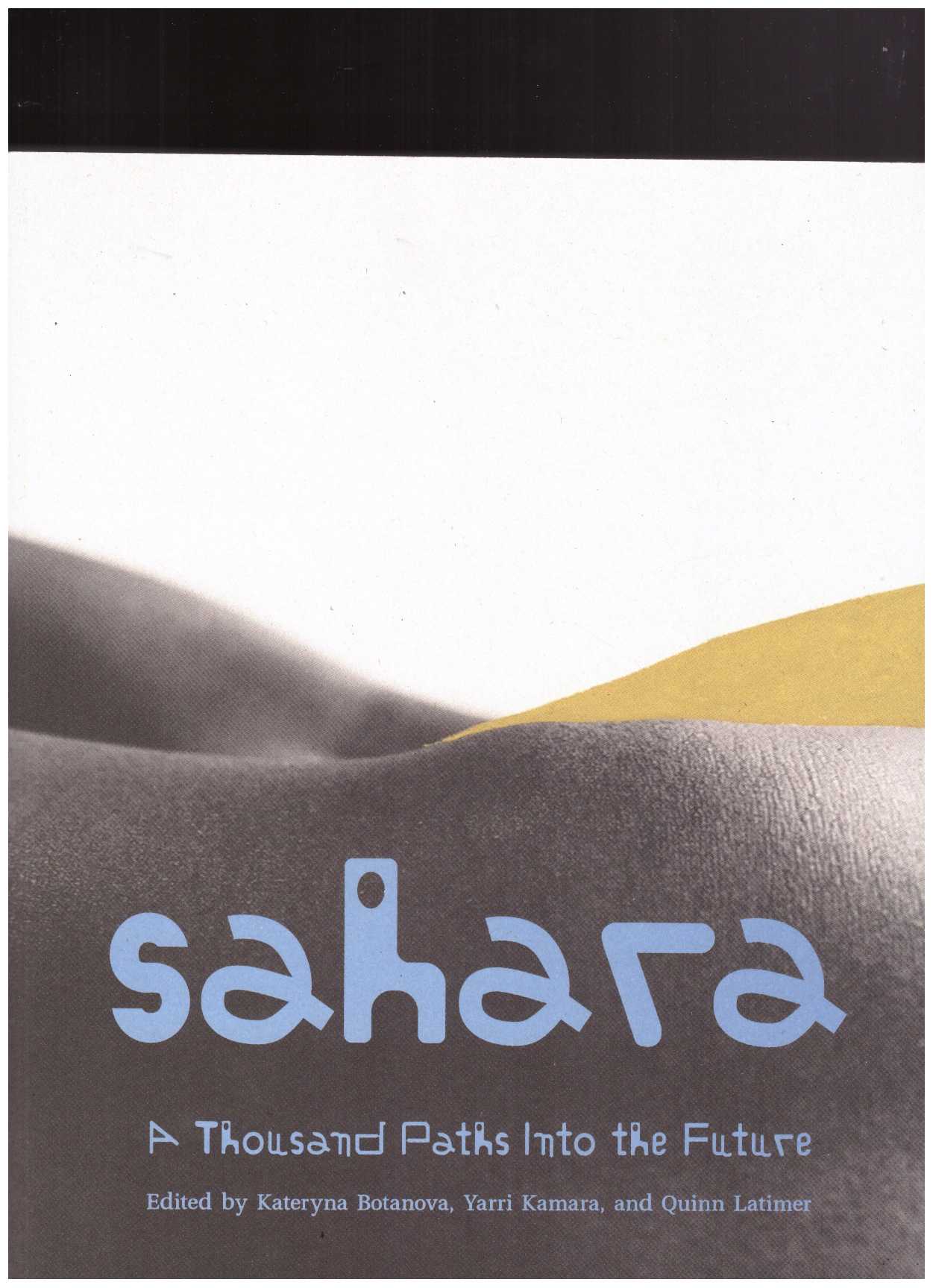 BOTANOVA, Kateryna; KAMARA, Yarri; LATIMER, Quinn (eds.) - Sahara: A Thousand Paths Into the Future