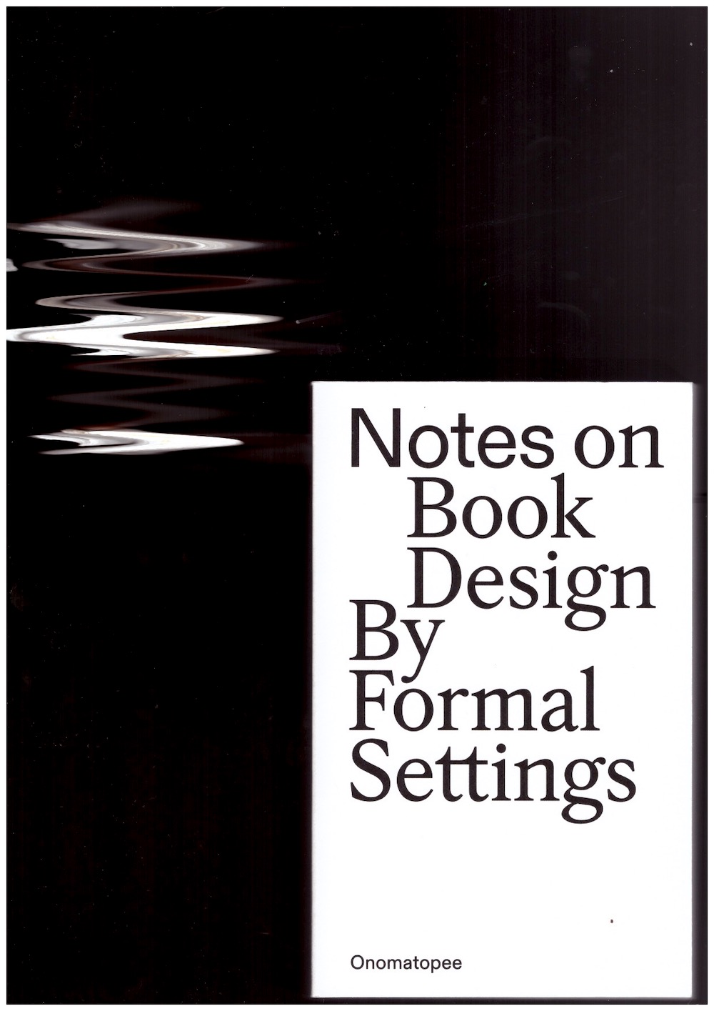 FORMAL SETTINGS - Notes on Book Design