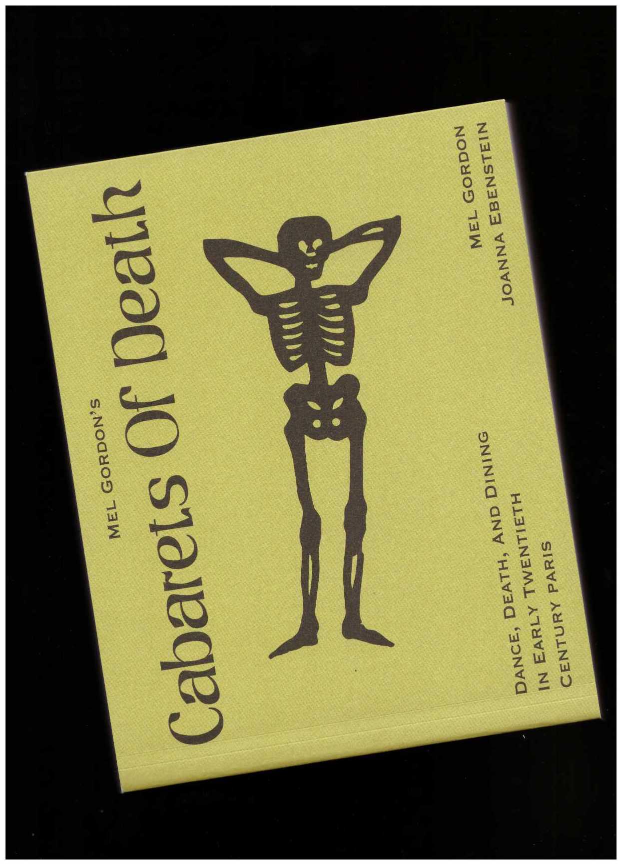 GORDON, Mel; EBENSTEIN, Joanna (ed.) - Cabarets of Death. Dance, Death, and Dining in Early Twentieth-Century Paris