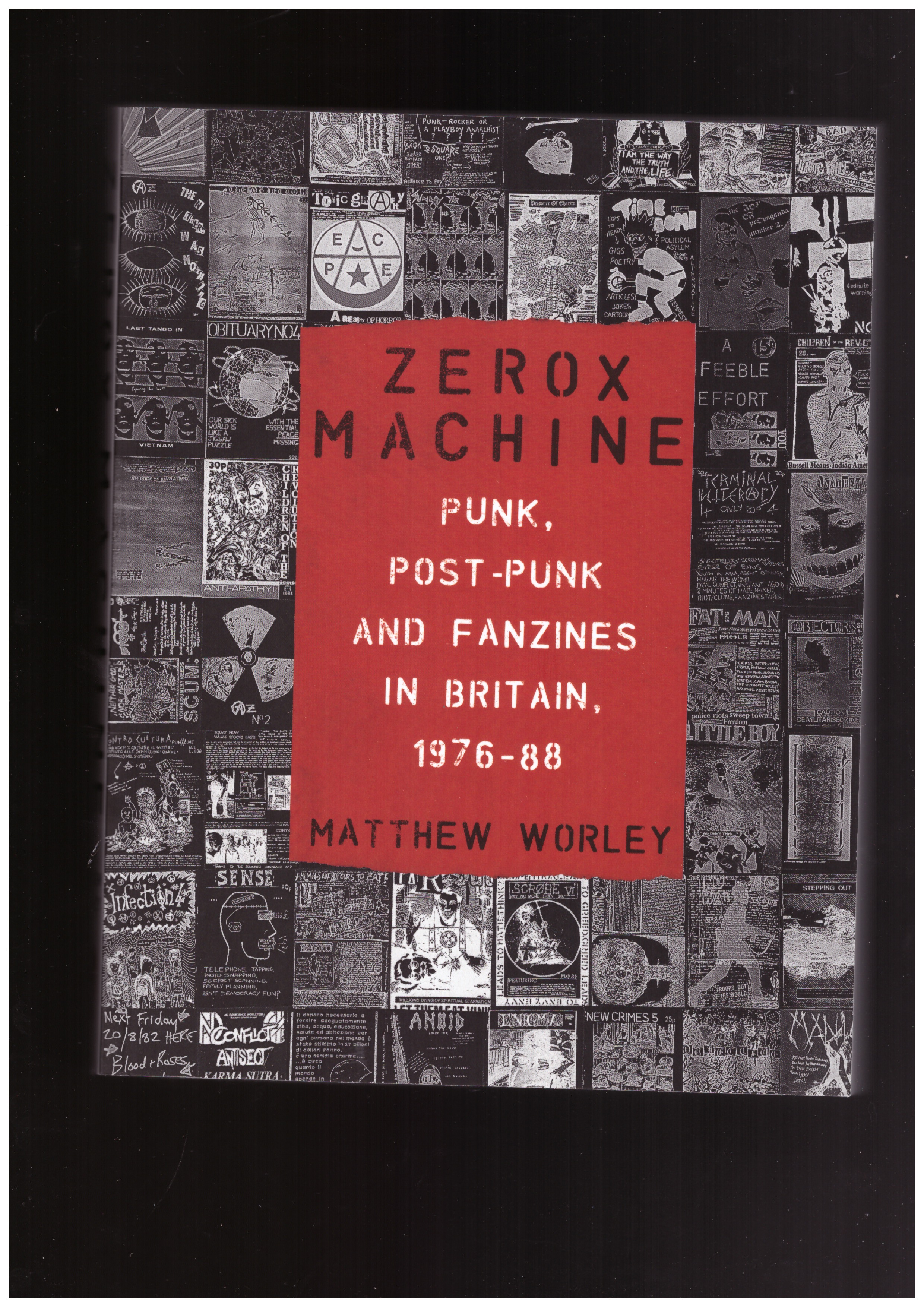 WORLEY, Matthew - Zerox Machine - Punk, Post-Punk and Fanzines in Britain, 1976–88