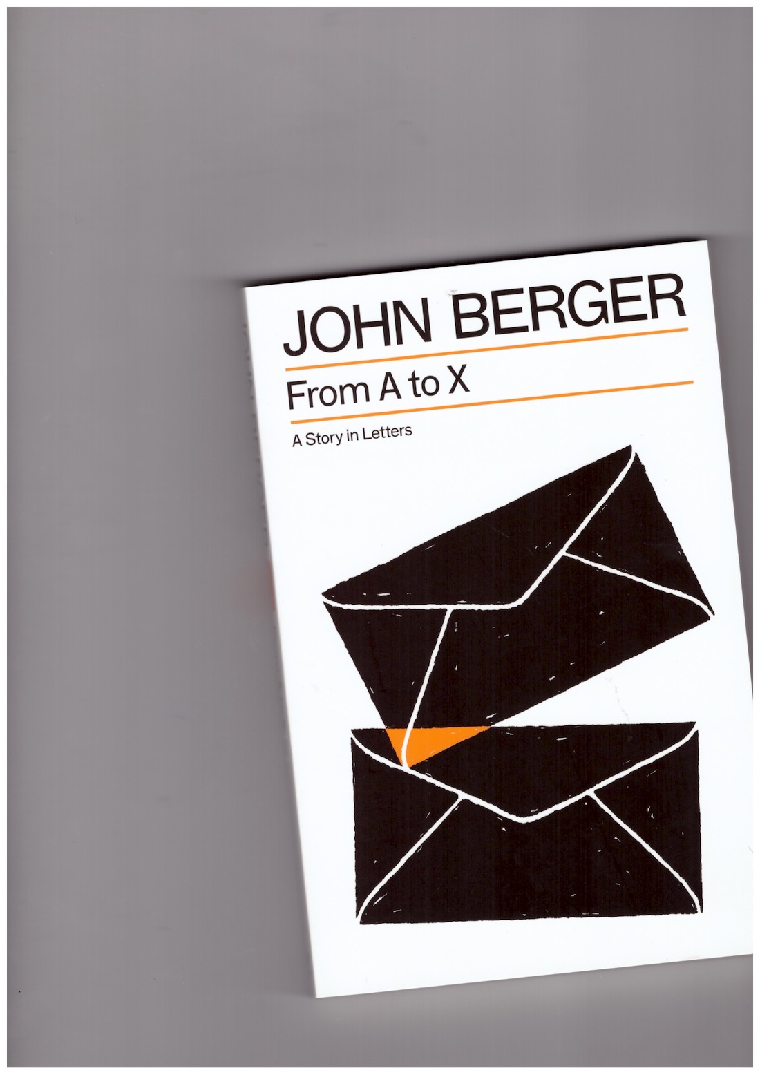 BERGER, John - From A to X. A Story in Letters