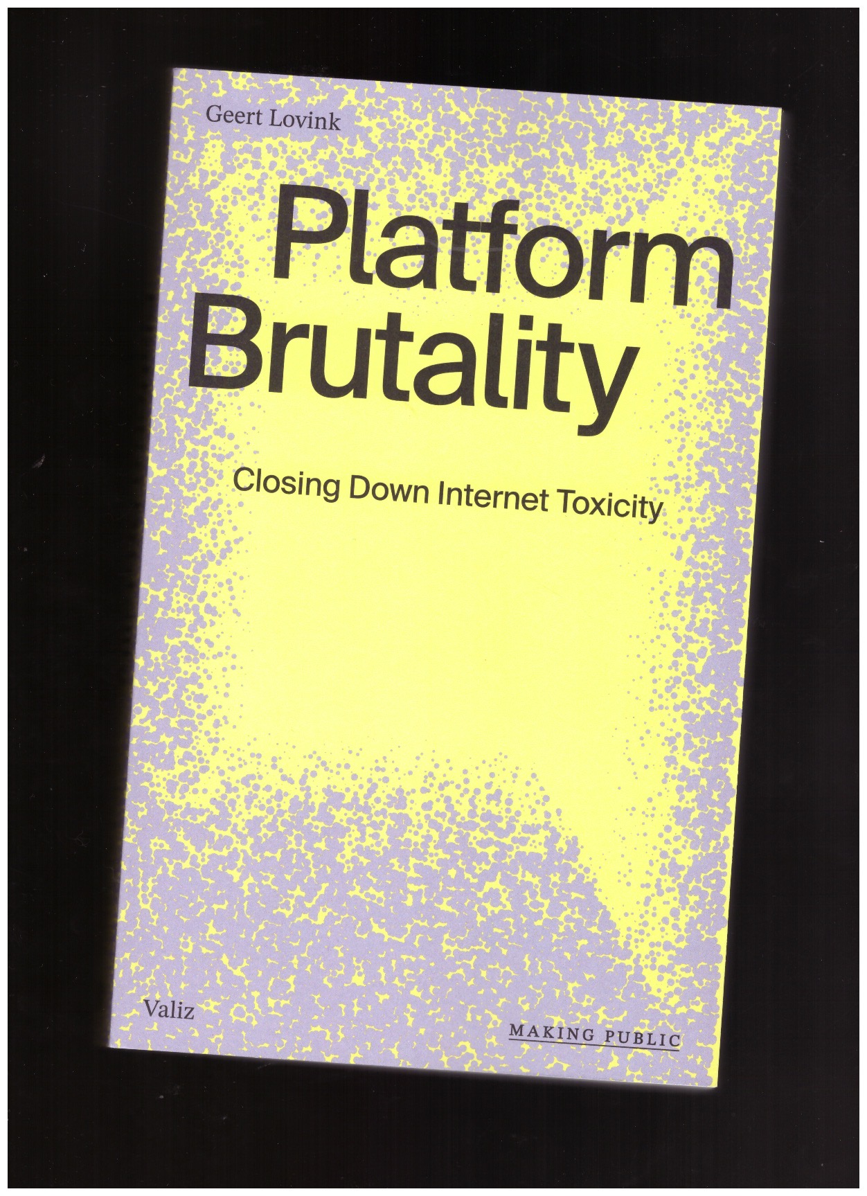 LOVINK, Geert - Platform Brutality. Closing Down Internet Toxicity