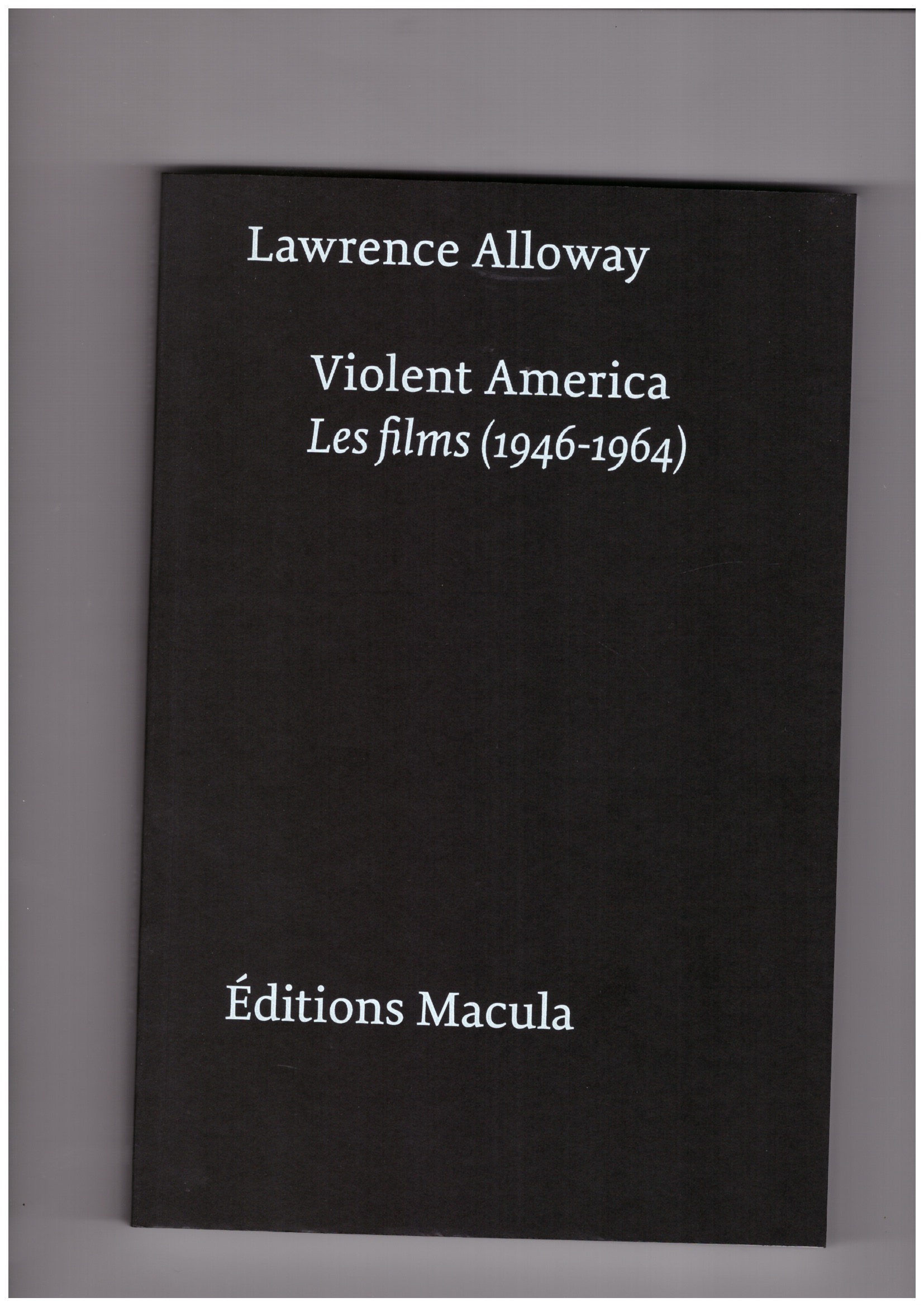 ALLOWAY, Lawrence - Violent America – Les Films (1946-1964)