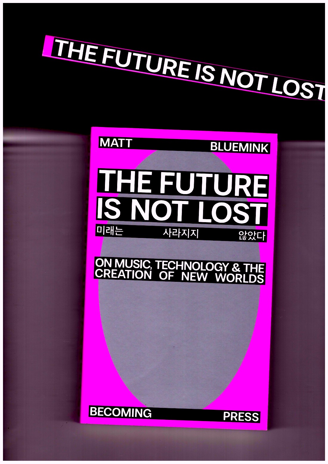 BLUEMINK, Matt - The Future is not Lost. On Music, Technology, and the Creation of New Worlds