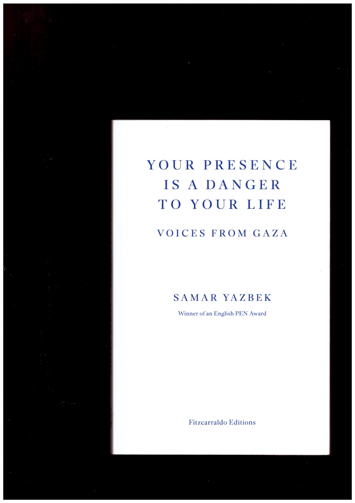 YAZBEK, Samar - Your Presence Is a Danger to Your Life: Voices from Gaza