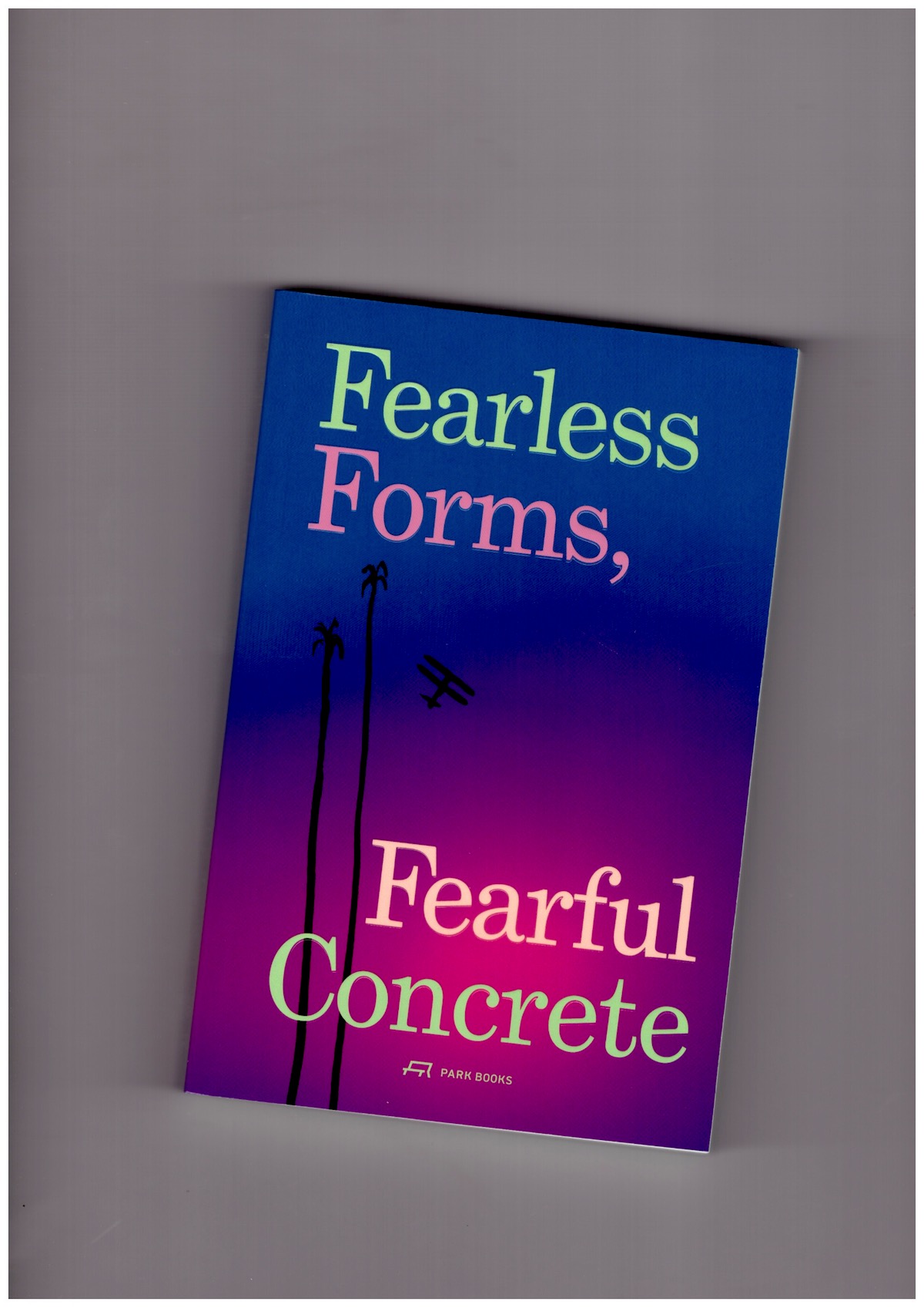 TAVARES, André - Fearless Forms, Fearful Concrete. The Onset of Brazilian Modern Architecture
