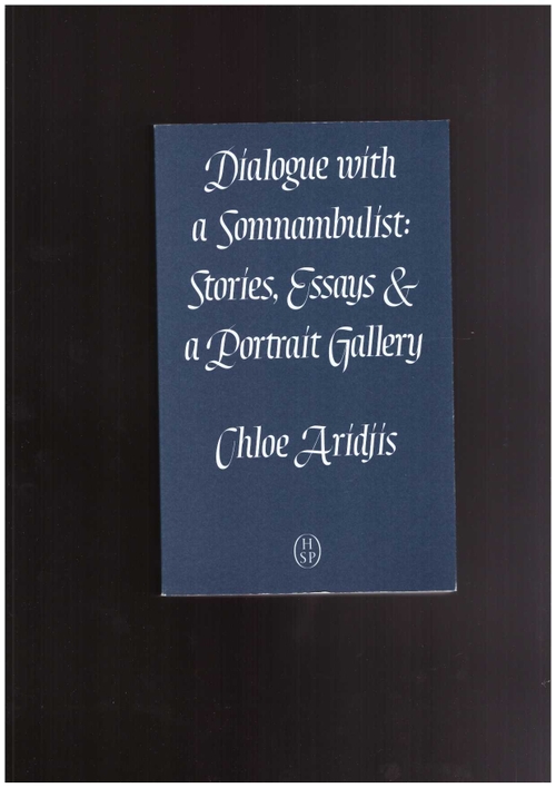 ARIDJIS, Chloe - Dialogue with a Somnambulist. Stories, Essays & a Portrait Gallery (House Sparrow Press)