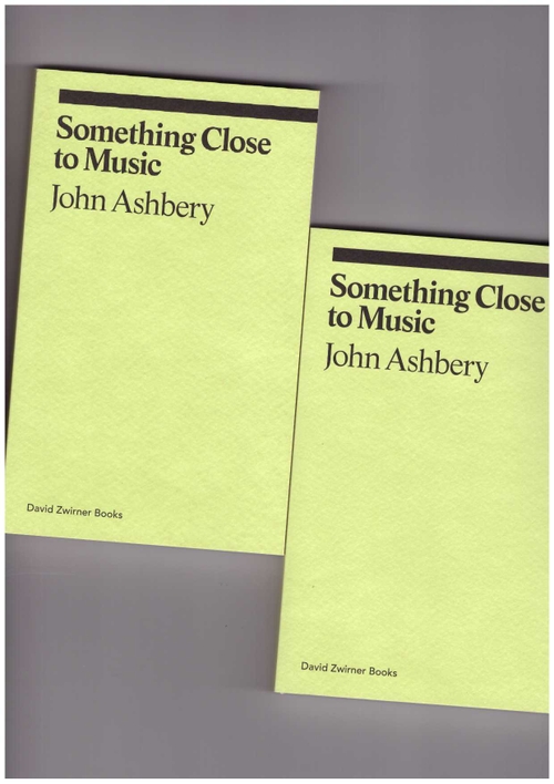 ASHBERY, John - Something Close to Music. Late Art Writings, Poems, and Playlists (David Zwirner Books)