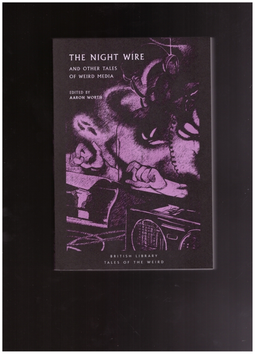 WORTH, Aaron - The Night Wire and other Tales of Weird Media (British Library)