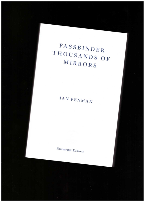 PENMAN, Ian - Fassbinder Thousands of Mirrors (Fitzcarraldo Editions)