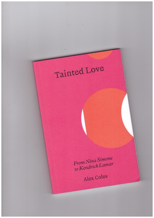 COLES, Alex - Tainted Love – From Nina Simone to Kendrick Lamar (Sternberg Press)