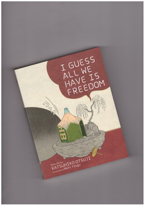OTSUJI, Katsuhiko (AKASEGAWA, Genpei) - I Guess All We Have Is Freedom (Kaya Press)