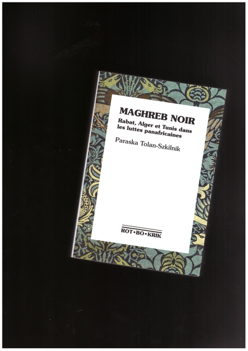 TOLAN-SZKILNIK, Paraska - Maghreb noir. Rabat, Alger et Tunis dans les luttes panafricaines (Ròt-Bòt-Krik)