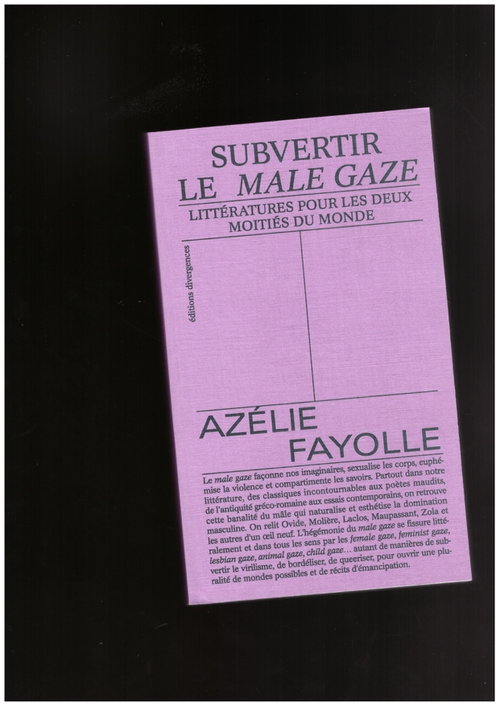 FAYOLLE, Azélie - Subvertir le male gaze. Littératures pour les deux moitiés du monde (Éditions Divergences)