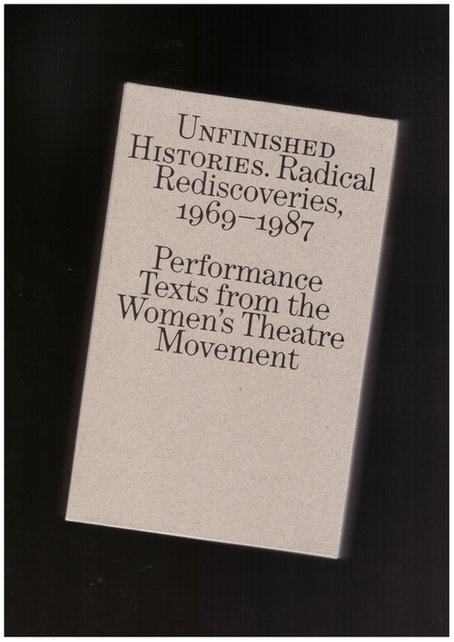 HIGGS, Jessica; CROFT, Susan (eds) - Unfinished Histories – Radical Rediscoveries: Performance Texts from the Women’s Theatre Movement 1969-1987 (Montez Press)