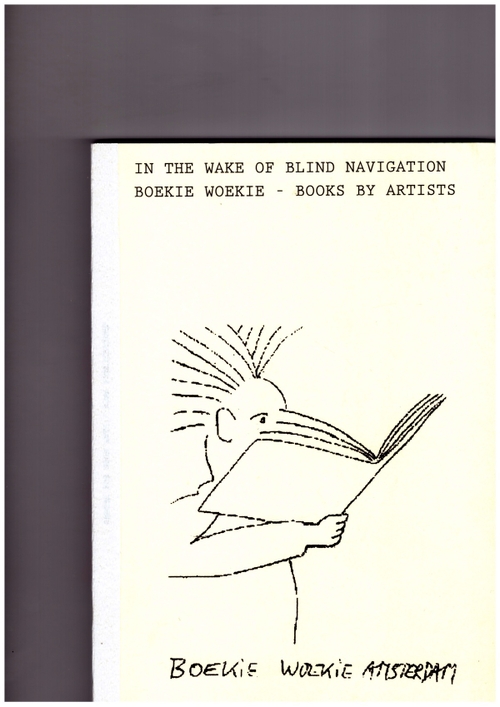 ADEN, Maike (cur.); OTERO, Camilo (ed.) - In the Wake of Blind Navigation. Boekie Woekie – Books by Artists (ROMA Publications,The Center for Book Arts)