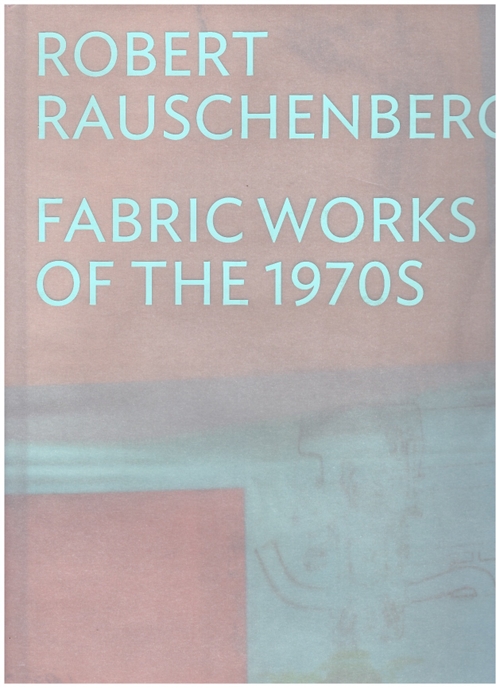 RAUSCHENBERG, Robert; WHITE, Michelle (cur.) - Robert Rauschenberg: Fabric Works of the 1970s (Yale University Press,Menil Collection)