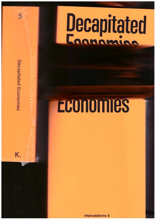 SPRINGER, Anna-Sophie; TURPIN, Etienne (eds.) - Decapited Economies (K. Verlag,Haus der Kulturen der Welt)