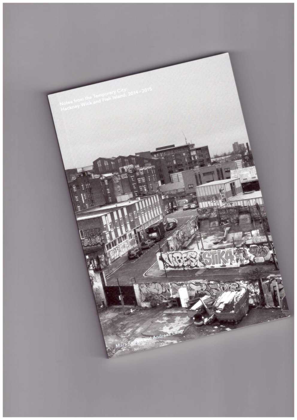 FERRERI, Maria; LANG, Andreas - Notes from the Temporary City: Hackney Wick and Fish Island, 2014–2015