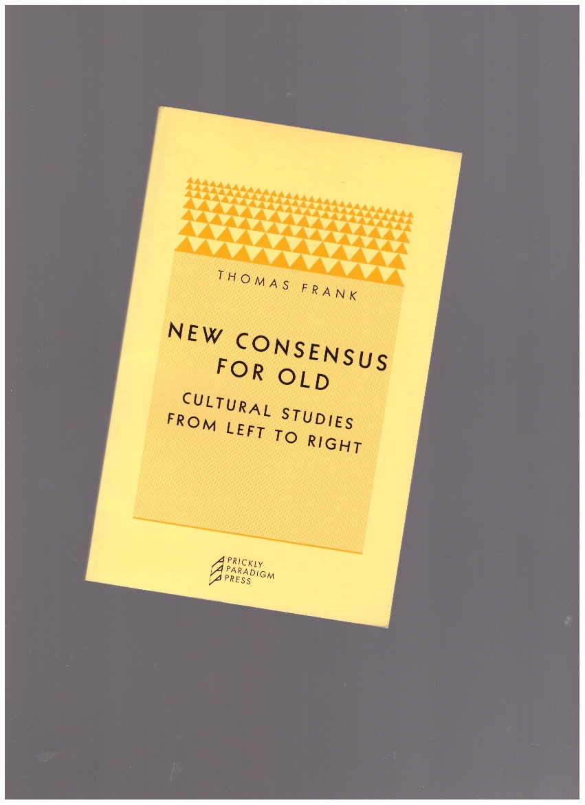 FRANK, Thomas - New consensus for old: cultural studies from left to right
