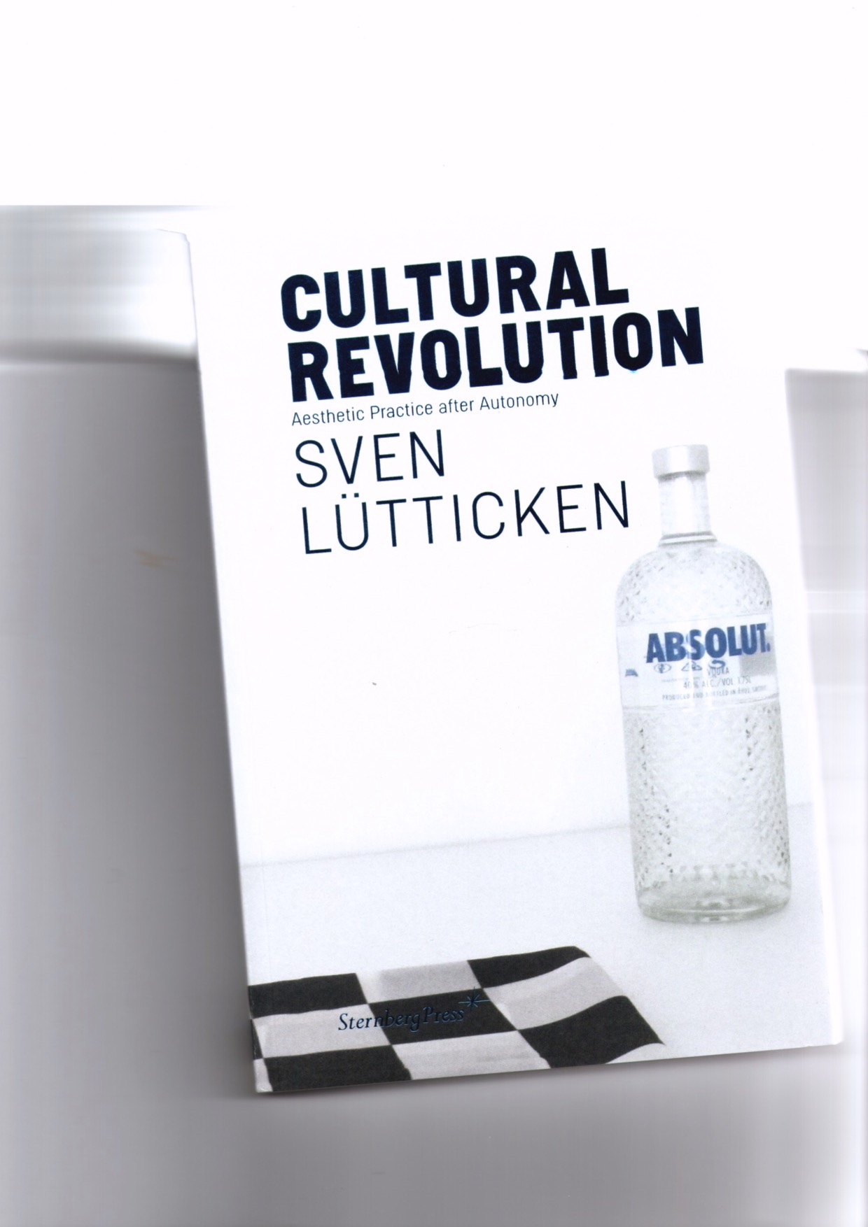 LÜTTICKEN, Sven - Cultural Revolution. Aesthetic Practice after Autonomy