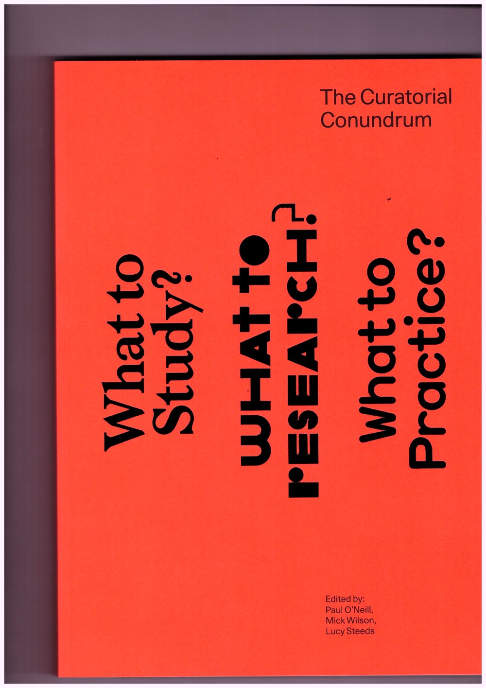 O'NEILL, Paul; WILSON, Mick; STEEDS, Lucy (eds.) - The Curatorial Conundrum: What to Study? What to Research? What to Practice?