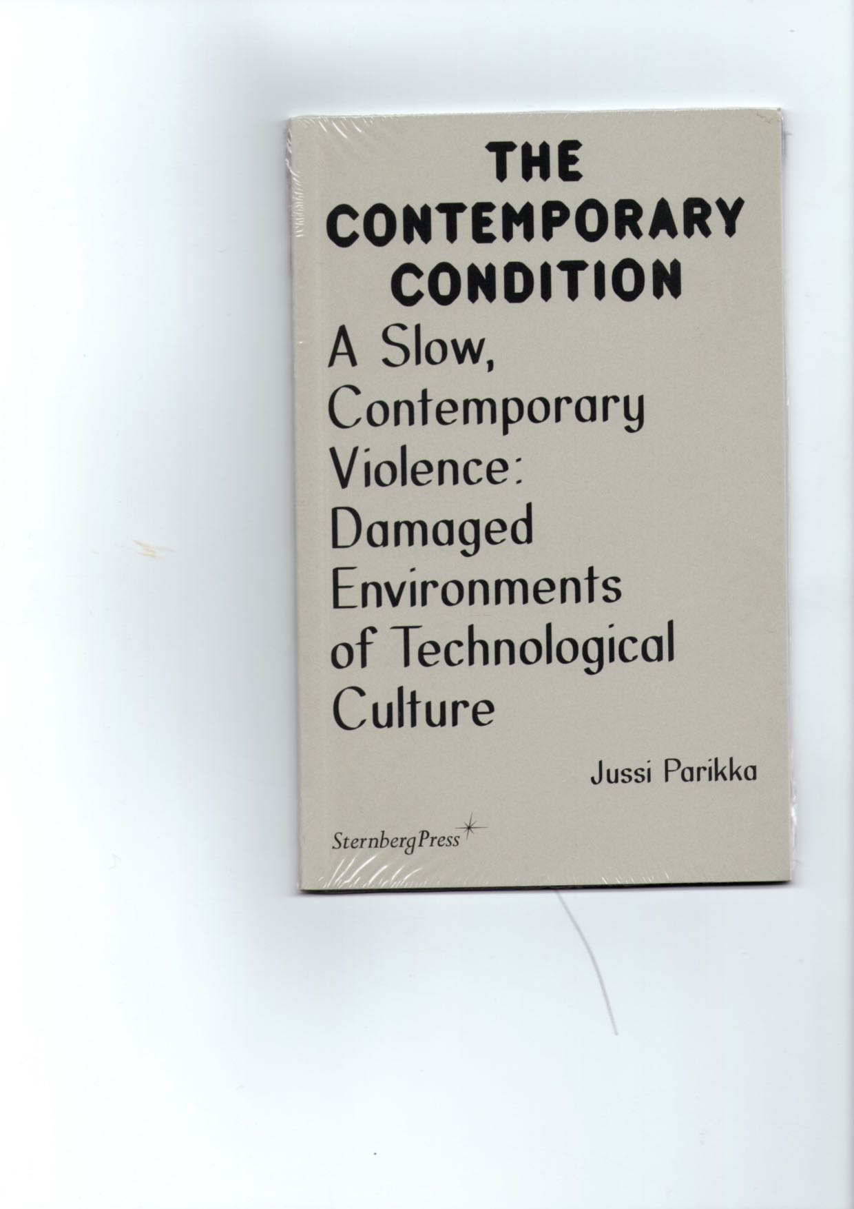 PARIKKA, Jussi - The Contemporary Condition. A Slow, Contemporary Violence: Damaged Environments of Technological Culture