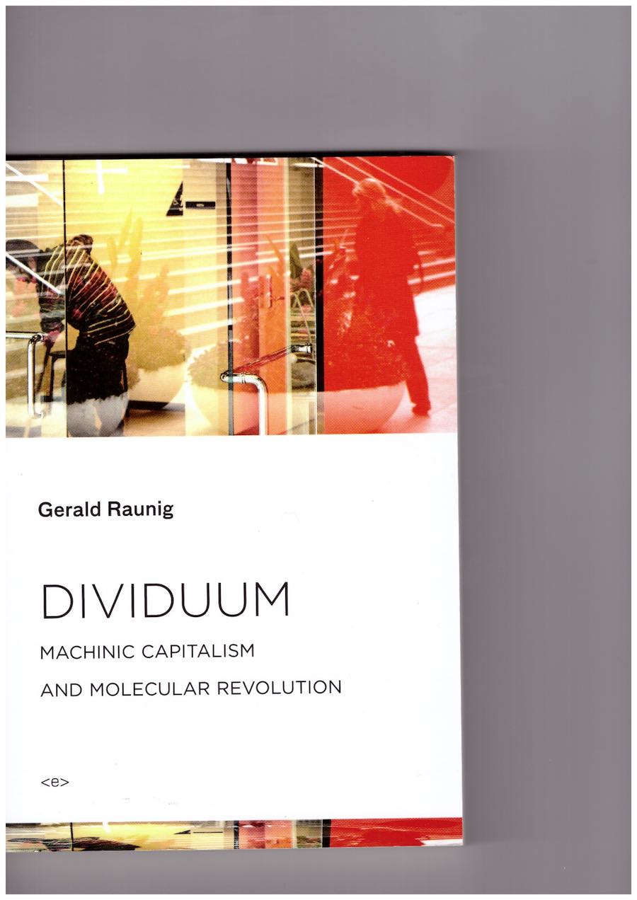RAUNIG, Gerald - Dividuum. Machinic Capitalism and Molecular Revolution