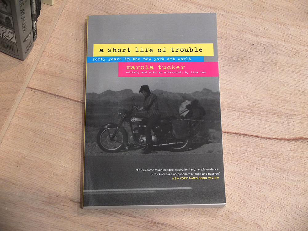 TUCKER, Marcia - A Short Life of Trouble. Forty years in the New York art world