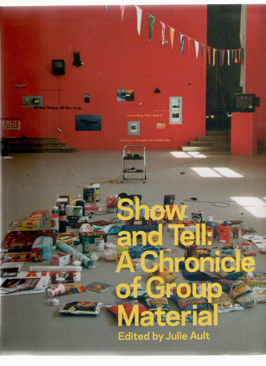 GROUP MATERIAL; AULT, Julie (ed.) - Show and Tell: A Chronicle of Group Material