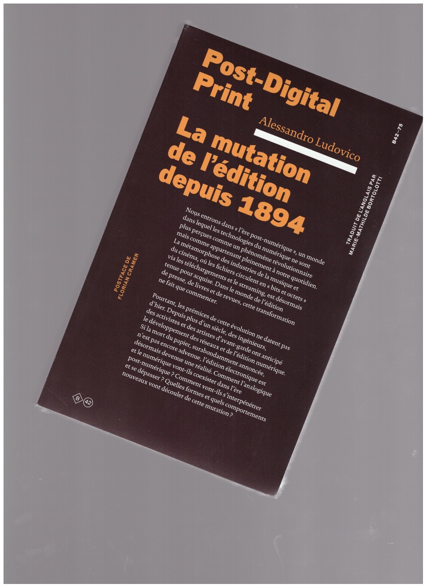 LUDOVICO, Alessandro - Post-Digital Print — La mutation de l’édition depuis 1894
