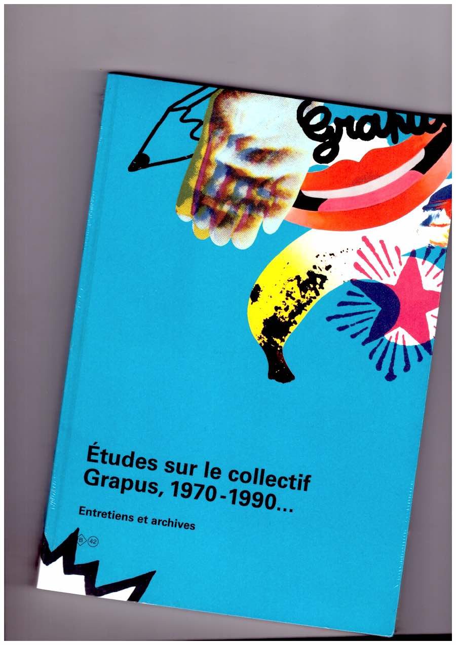 DE SMET, Catherine; FRAENKEL, Béatrice (eds.) - Études sur le collectif Grapus, 1970-1990… Entretiens et archives