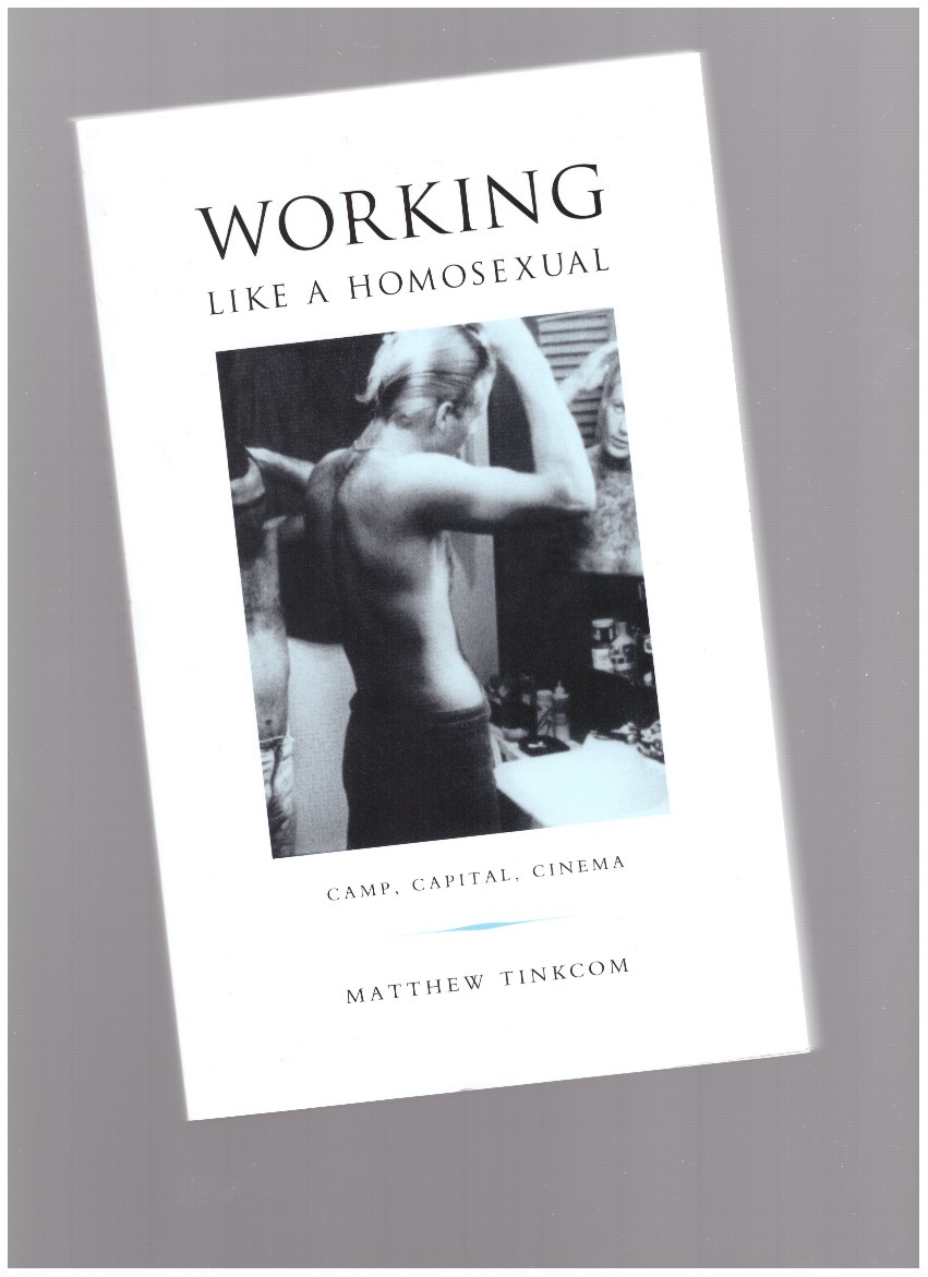 TINKCOM, Matthew - Working Like a Homosexual: Camp, Capital, Cinema